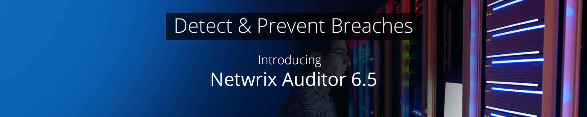 Detect & Prevent Breaches, New Release Netwrix Auditor 6.5